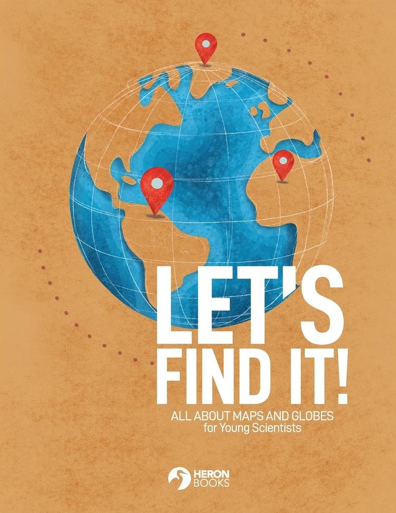 Let‘s Find It - All About Maps and Globes for Young Scientists