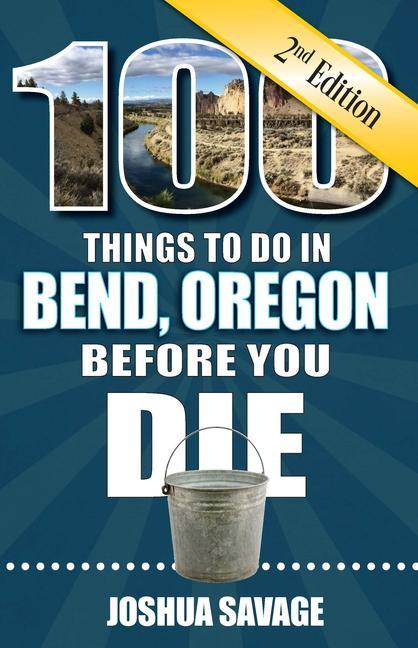 100 Things to Do in Bend or Before You Die 2nd Edition