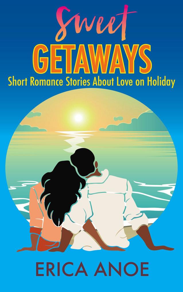 Sweet Getaways: Short Romance Stories About Love on Holiday (Short and Sweet Romance #2)