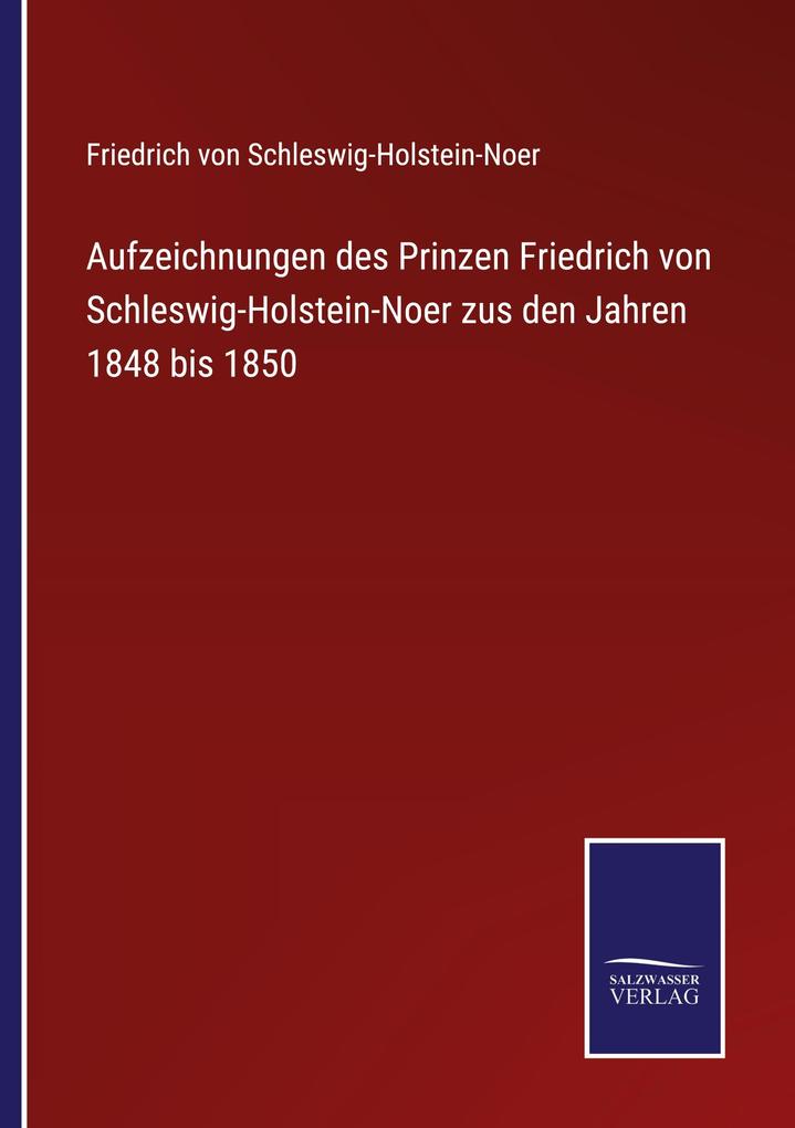 Aufzeichnungen des Prinzen Friedrich von Schleswig-Holstein-Noer zus den Jahren 1848 bis 1850