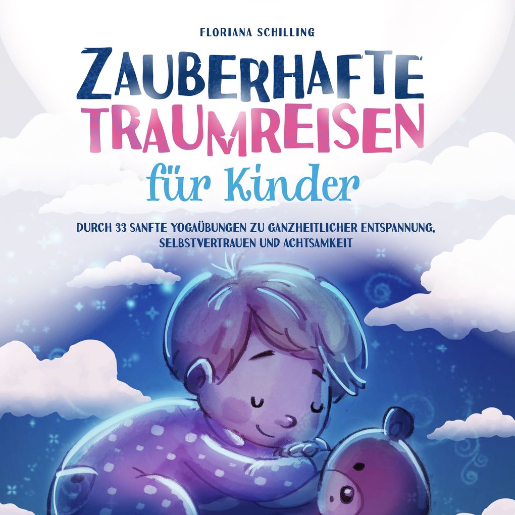 Zauberhafte Traumreisen für Kinder: Durch 33 sanfte Yogaübungen zu ganzheitlicher Entspannung Selbstvertrauen und Achtsamkeit (Achtsamkeit und Entspannung für unsere Kinder)