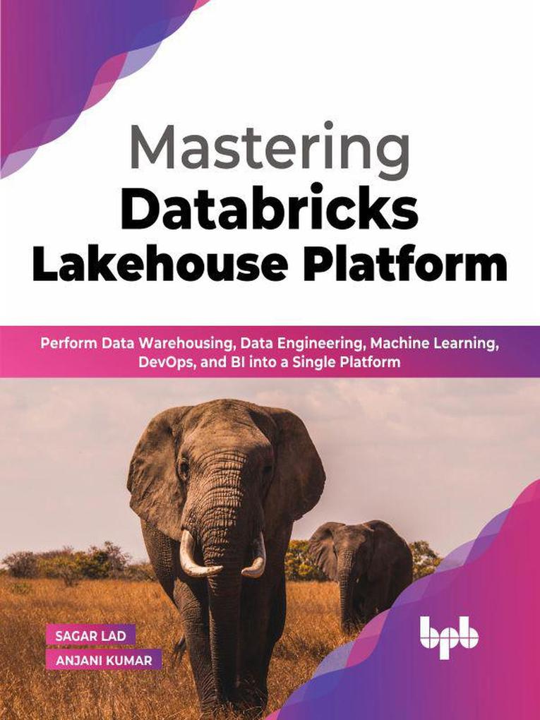Mastering Databricks Lakehouse Platform: Perform Data Warehousing Data Engineering Machine Learning DevOps and BI into a Single Platform (English Edition)
