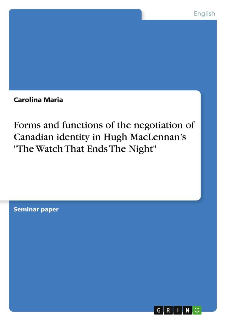 Forms and functions of the negotiation of Canadian identity in Hugh MacLennans The Watch That Ends The Night