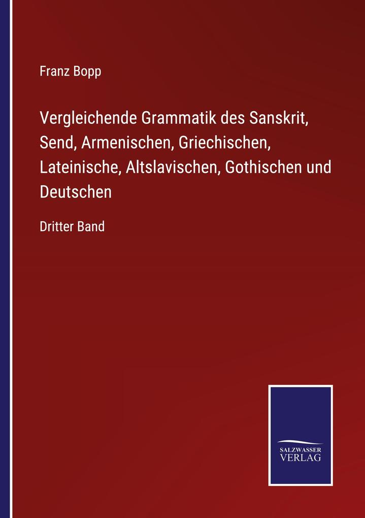 Vergleichende Grammatik des Sanskrit Send Armenischen Griechischen Lateinische Altslavischen Gothischen und Deutschen