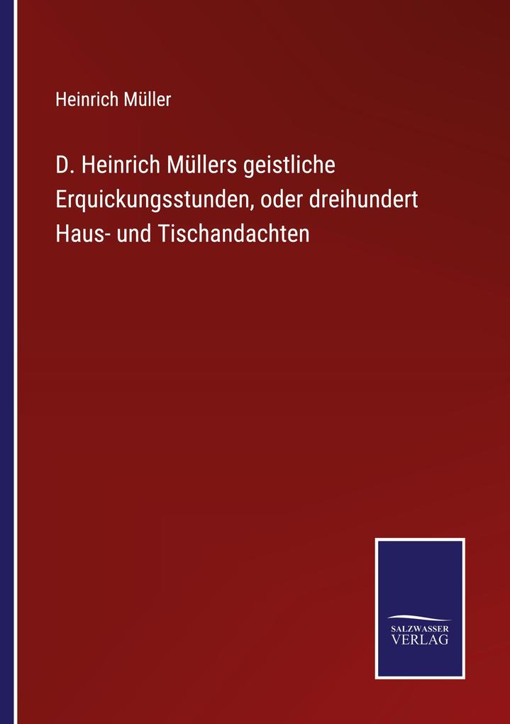 D. Heinrich Müllers geistliche Erquickungsstunden oder dreihundert Haus- und Tischandachten