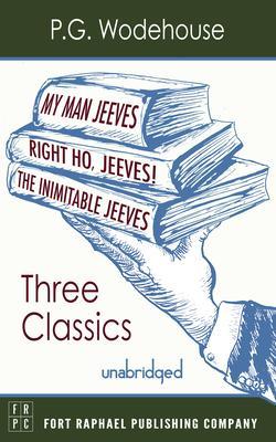 My Man Jeeves The Inimitable Jeeves and Right Ho Jeeves - THREE P.G. Wodehouse Classics! - Unabridged