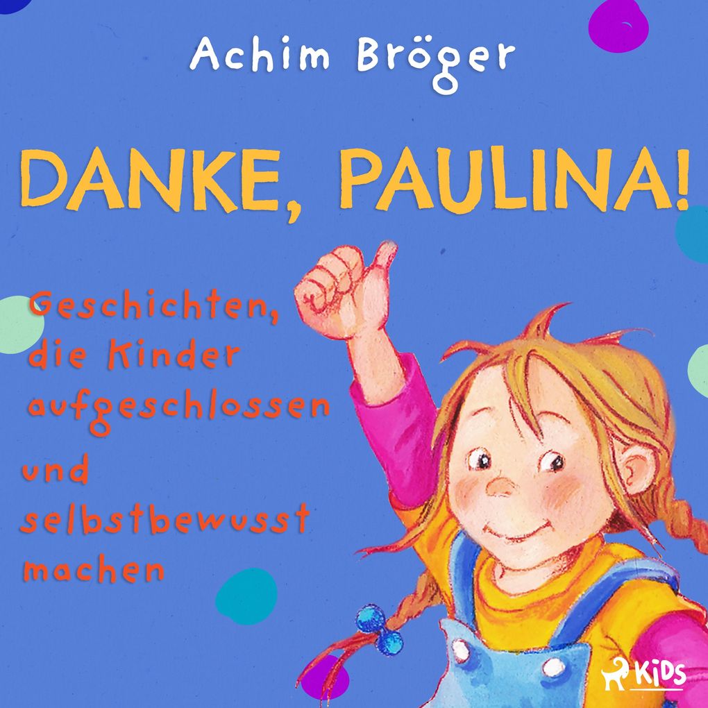 Danke Paulina! - Geschichten die Kinder aufgeschlossen und selbstbewusst machen