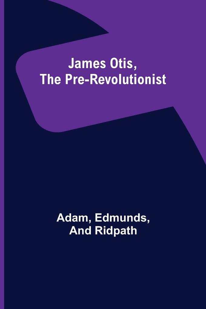 James Otis the Pre-Revolutionist
