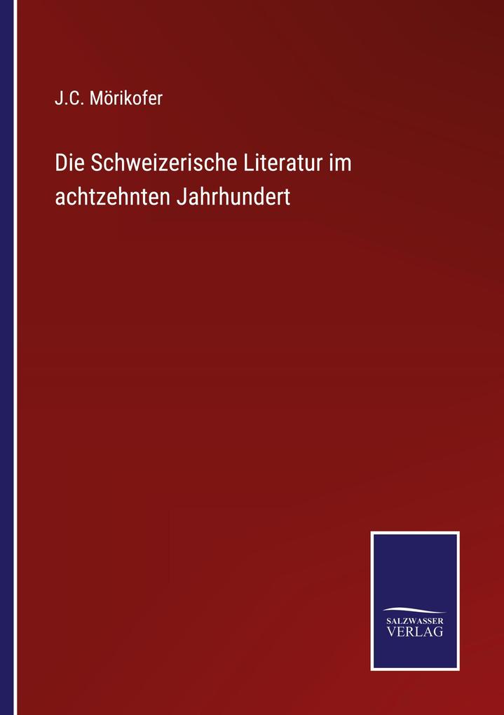 Die Schweizerische Literatur im achtzehnten Jahrhundert