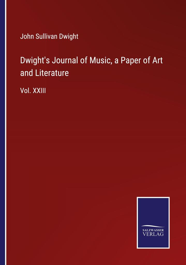 Dwight's Journal of Music a Paper of Art and Literature