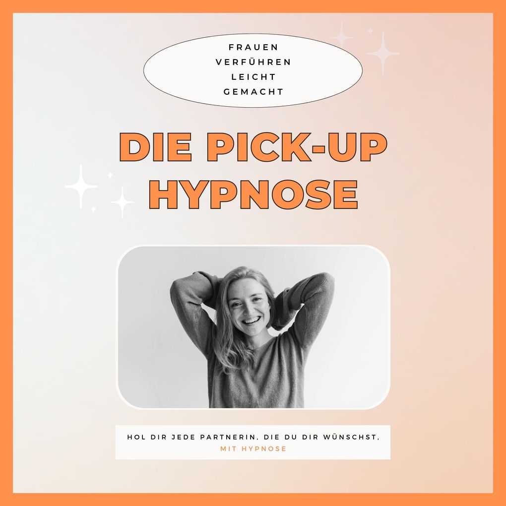 Die Pickup Hypnose: Hol dir jede Partnerin die du dir wünschst