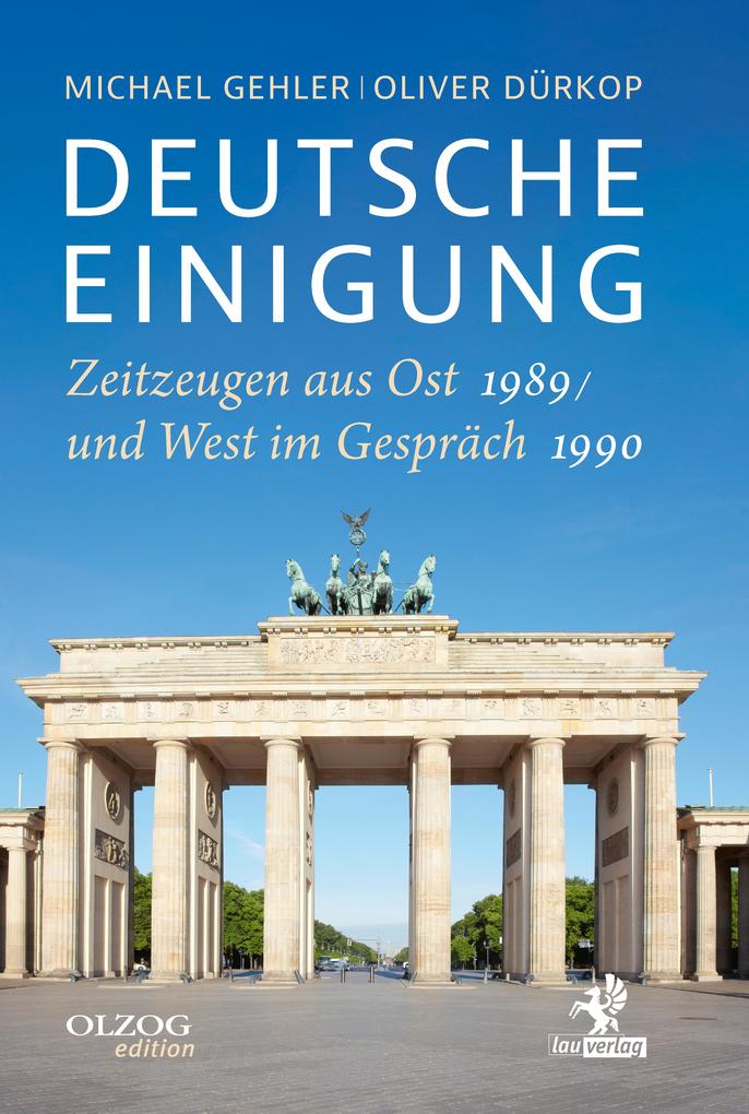 Deutsche Einigung 1989/1990 - Michael Gehler/ Oliver Dürkop
