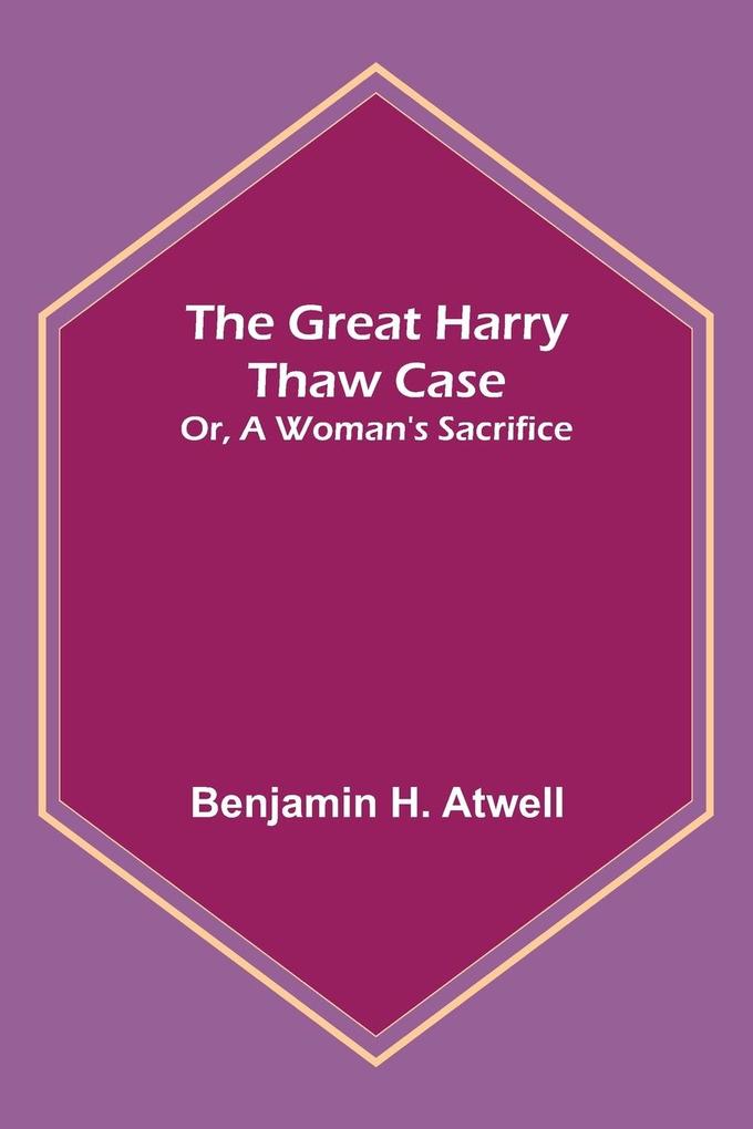 The Great Harry Thaw Case; Or A Woman‘s Sacrifice