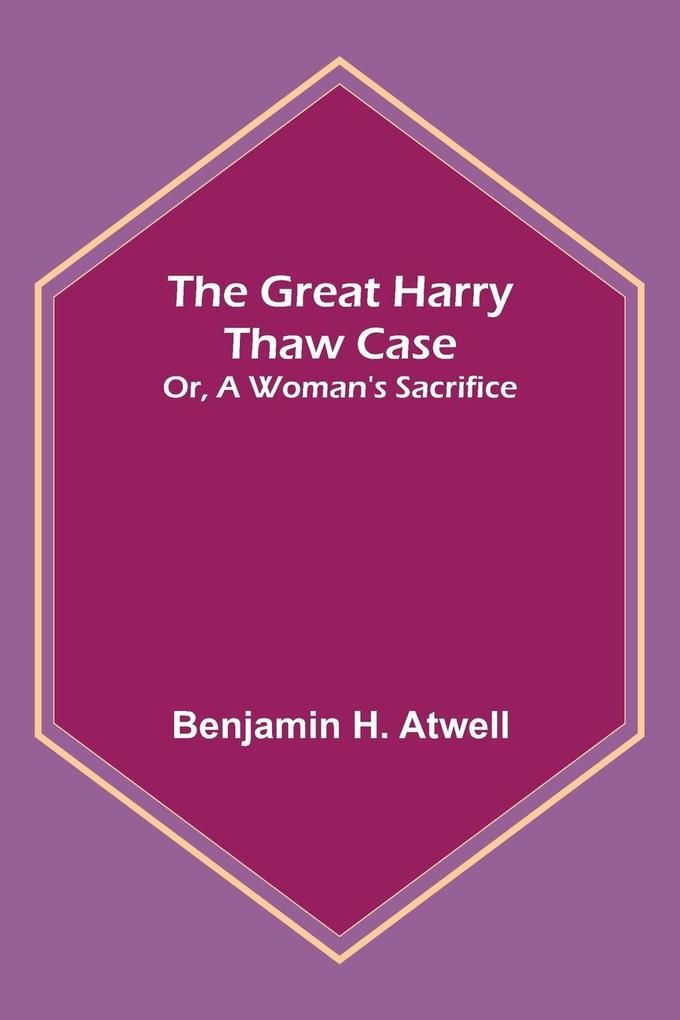 The Great Harry Thaw Case; Or A Woman's Sacrifice