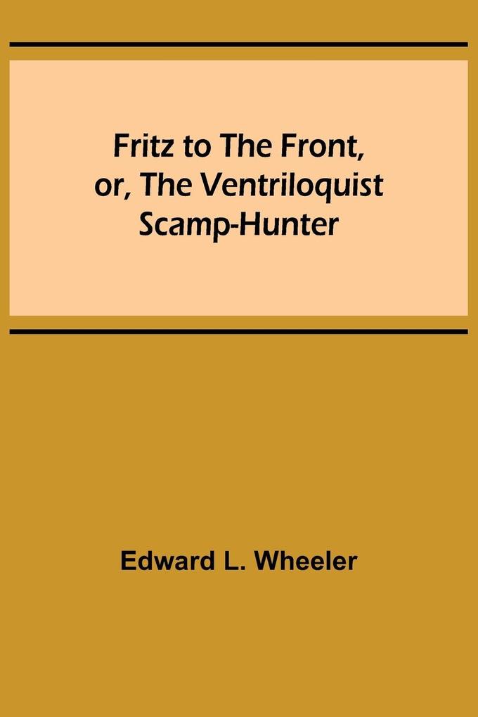 Fritz to the Front or the Ventriloquist Scamp-Hunter