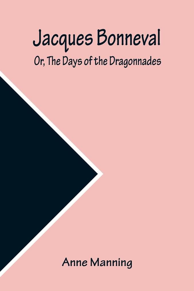 Jacques Bonneval; Or The Days of the Dragonnades