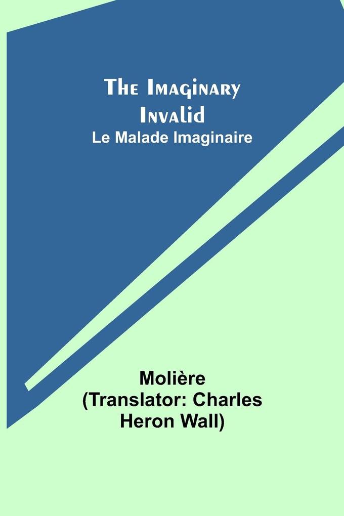 The Imaginary Invalid; Le Malade Imaginaire - Molière