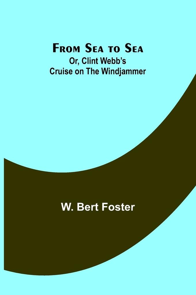 From Sea to Sea; Or Clint Webb's Cruise on the Windjammer
