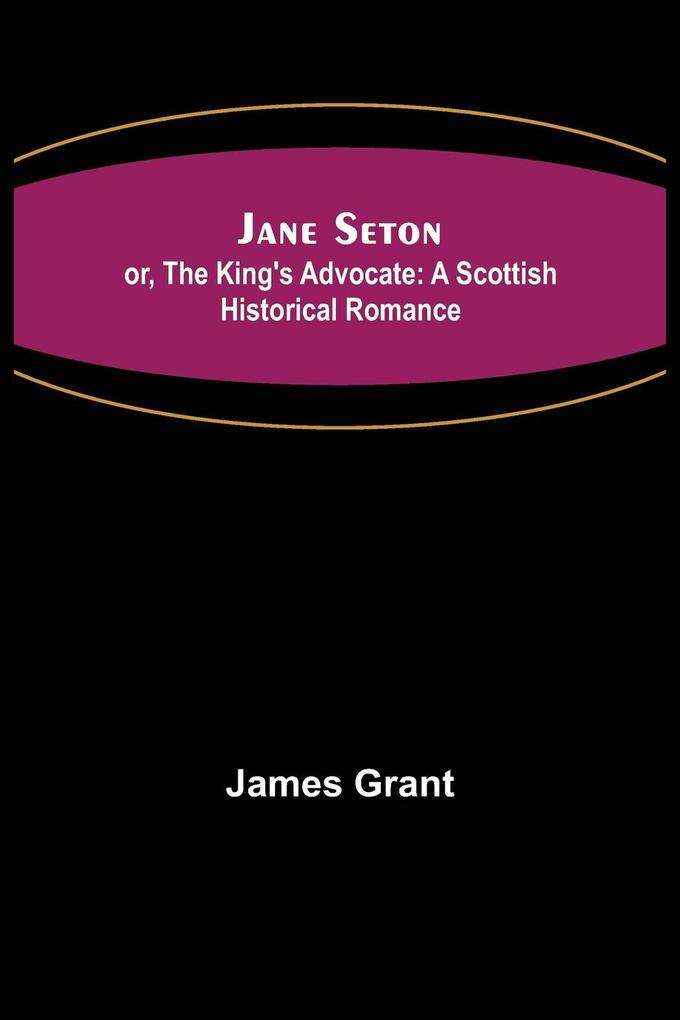 Jane Seton; or The King's Advocate