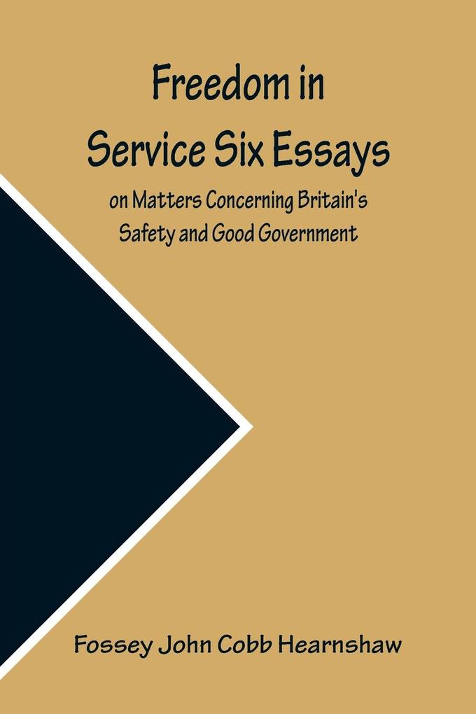 Freedom In Service Six Essays on Matters Concerning Britain‘s Safety and Good Government