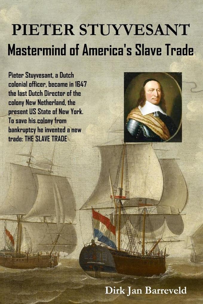 PIETER STUYVESANT - Mastermind of America‘s Slave Trade