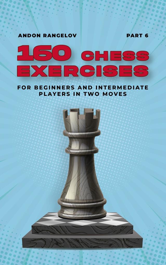 160 Chess Exercises for Beginners and Intermediate Players in Two Moves Part 6 (Tactics Chess From First Moves)