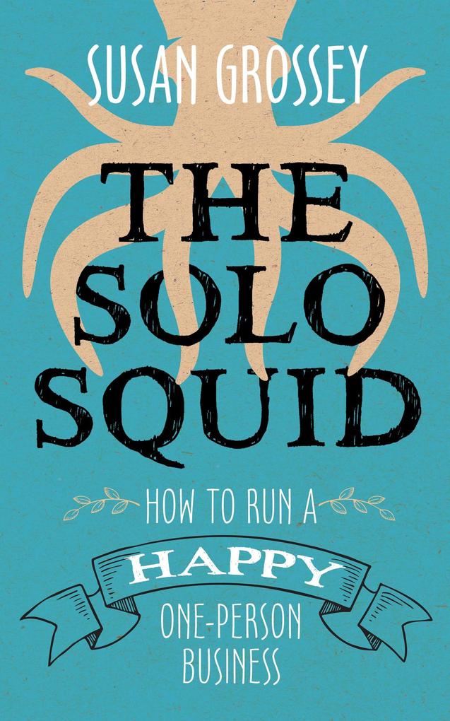 The Solo Squid: How to Run a Happy One-Person Business