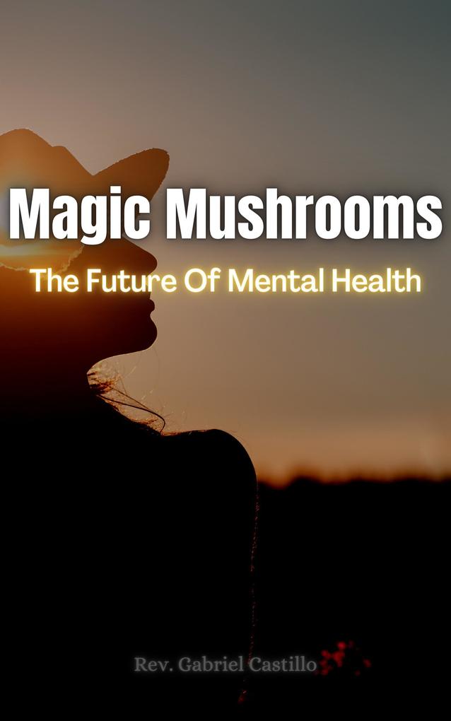 Magic Mushrooms | The Future Of Mental Health