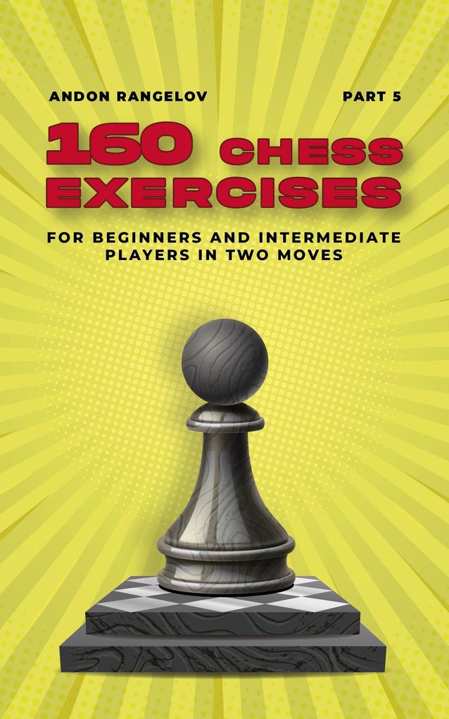 160 Chess Exercises for Beginners and Intermediate Players in Two Moves Part 5 (Tactics Chess From First Moves)