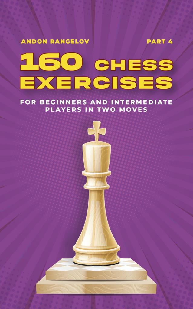 160 Chess Exercises for Beginners and Intermediate Players in Two Moves Part 4 (Tactics Chess From First Moves)