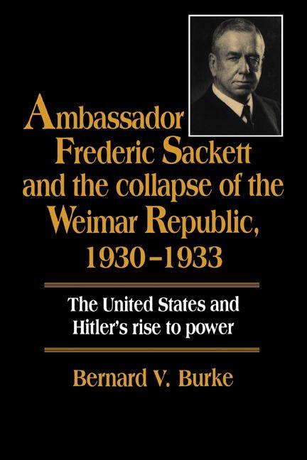 Ambassador Frederic Sackett and the Collapse of the Weimar Republic 1930 1933