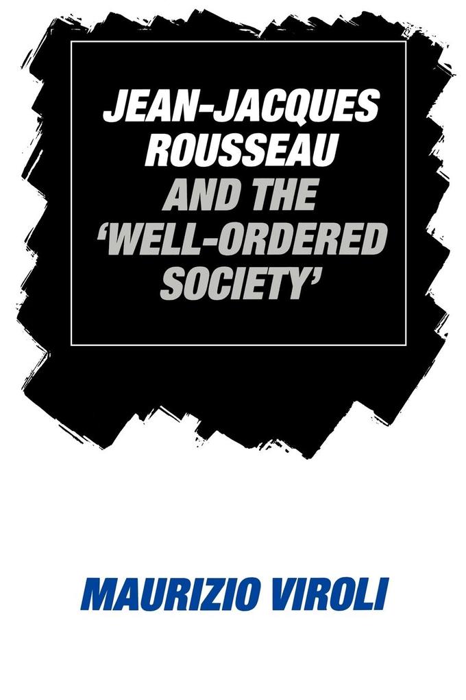 Jean-Jacques Rousseau and the 'Well-Ordered Society' - Maurizio Viroli/ Viroli Maurizio