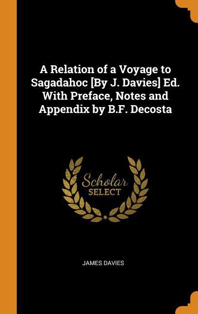 A Relation of a Voyage to Sagadahoc [By J. Davies] Ed. With Preface Notes and Appendix by B.F. Decosta