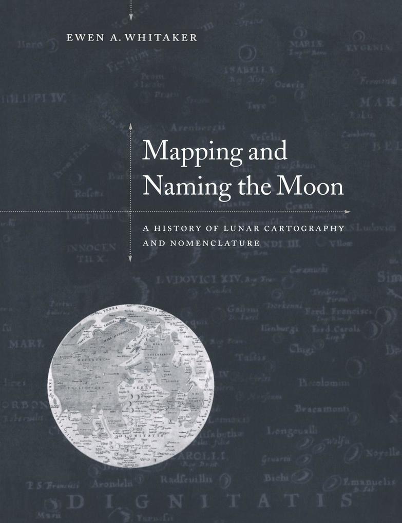 Mapping and Naming the Moon - Ewen A. Whitaker/ Whitaker Ewen a.