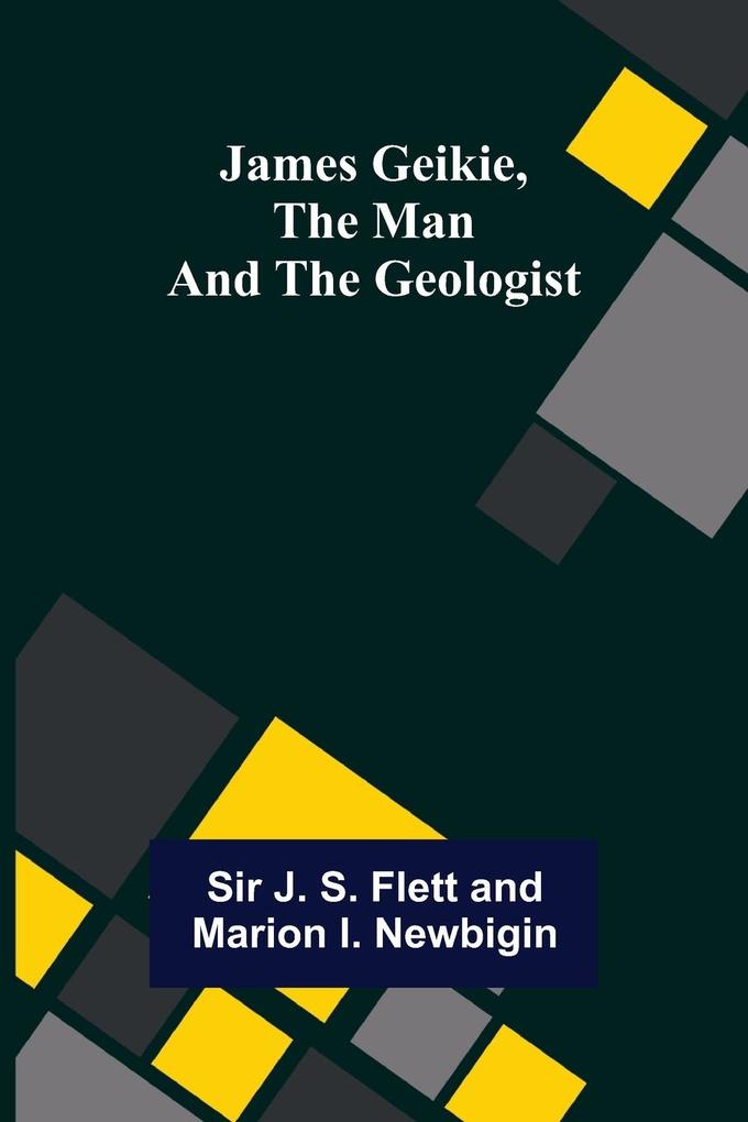 James Geikie the Man and the Geologist