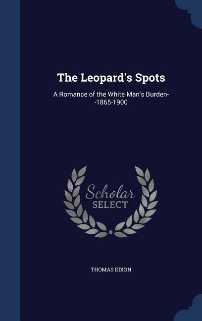 The Leopard‘s Spots: A Romance of the White Man‘s Burden--1865-1900