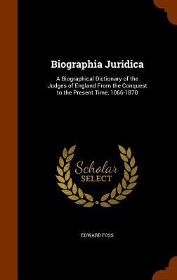 Biographia Juridica: A Biographical Dictionary of the Judges of England From the Conquest to the Present Time 1066-1870