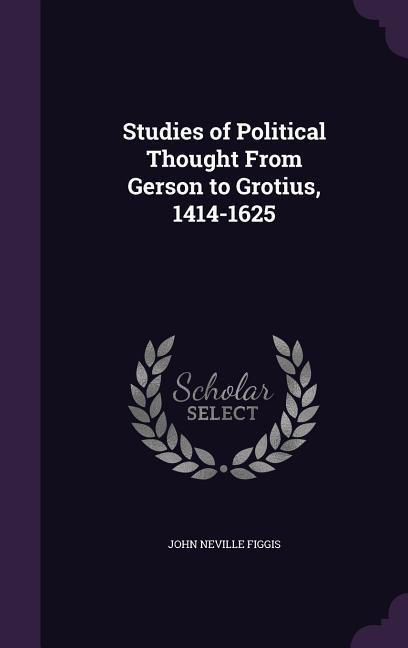 Studies of Political Thought From Gerson to Grotius 1414-1625