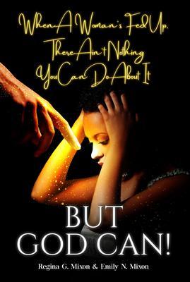 When a Woman's Fed Up There Ain't Nothing You Can Do About It...But God Can!
