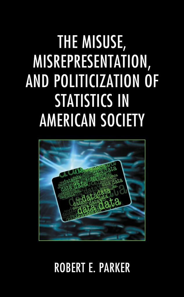 The Misuse Misrepresentation and Politicization of Statistics in American Society