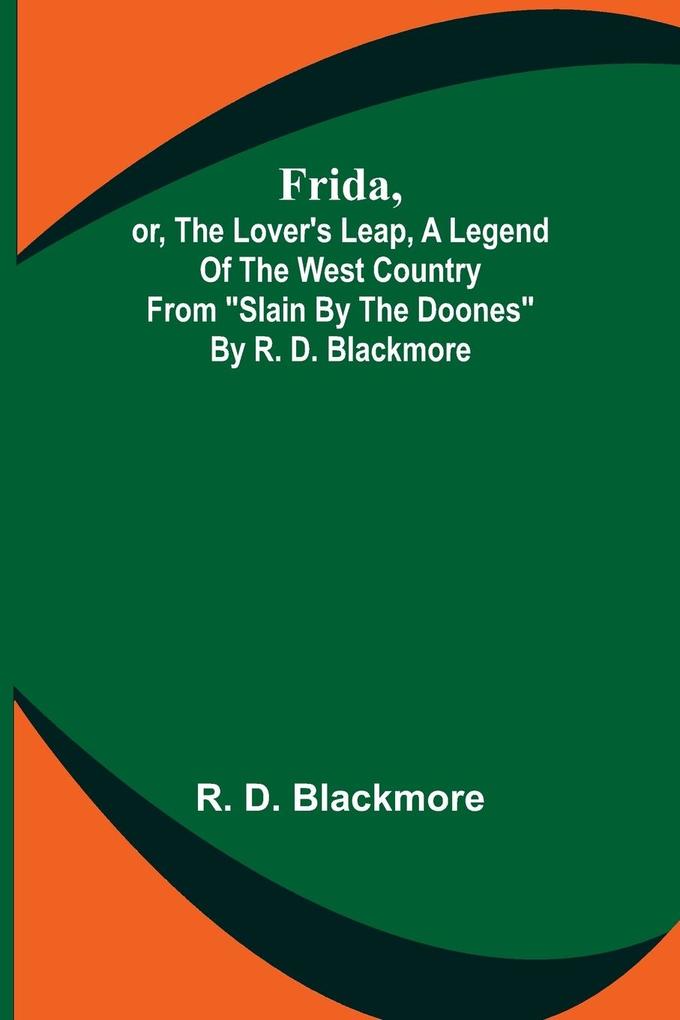 Frida or The Lover‘s Leap A Legend Of The West Country From Slain By The Doones By R. D. Blackmore