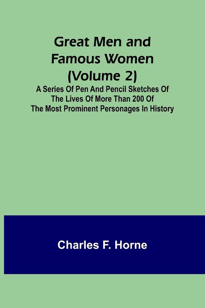 Great Men and Famous Women (Volume 2); A series of pen and pencil sketches of the lives of more than 200 of the most prominent personages in History