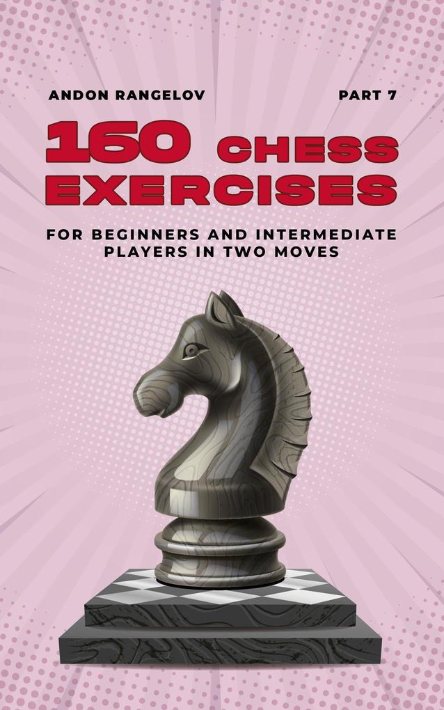 160 Chess Exercises for Beginners and Intermediate Players in Two Moves Part 7 (Tactics Chess From First Moves)