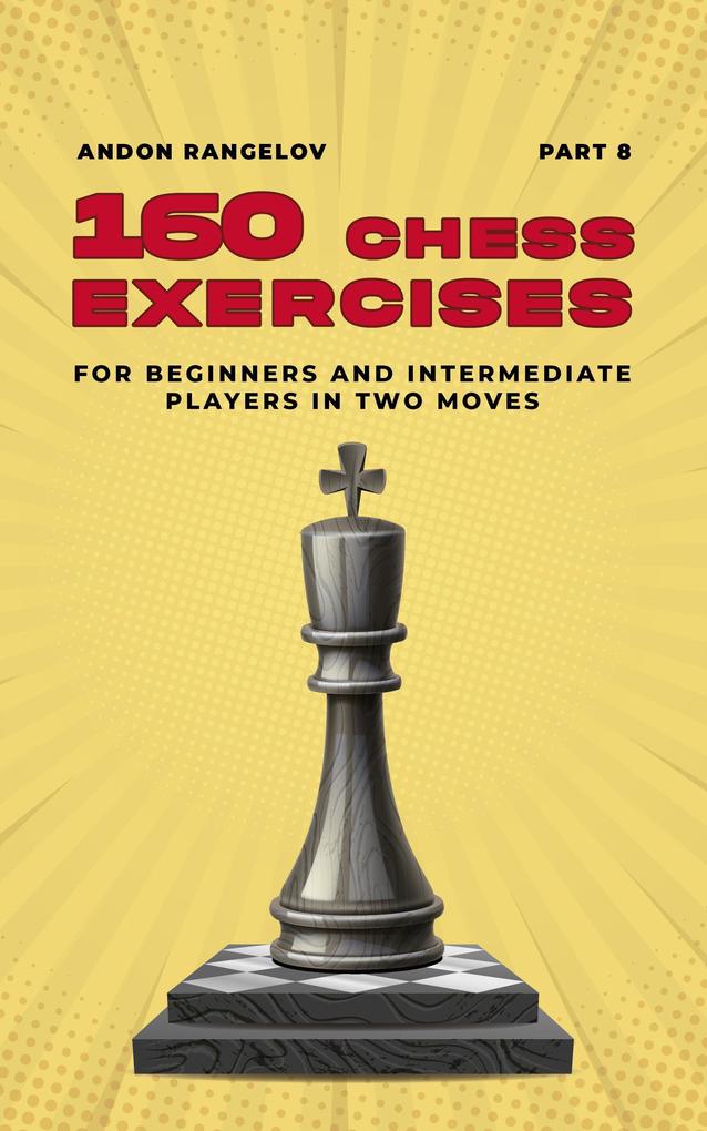 160 Chess Exercises for Beginners and Intermediate Players in Two Moves Part 8 (Tactics Chess From First Moves)