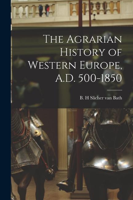 The Agrarian History of Western Europe A.D. 500-1850