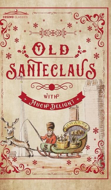 Old Santeclaus with Much Delight: The Children‘s Friend: A New-Year‘s Present to the Little Ones from Five to Twelve