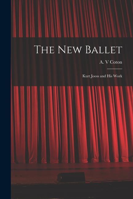 The New Ballet: Kurt Jooss and His Work