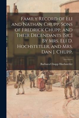 Family Record of Eli and Nathan Chupp Sons of Fredrick Chupp and Their Decendants [sic] By Mrs. Eli D. Hochstetler and Mrs. Dan J. Chupp.