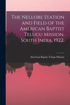 The Nellore Station and Field of the American Baptist Telugu Mission South India 1922. [microform]