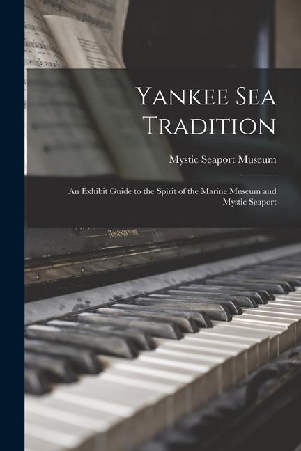 Yankee Sea Tradition: an Exhibit Guide to the Spirit of the Marine Museum and Mystic Seaport